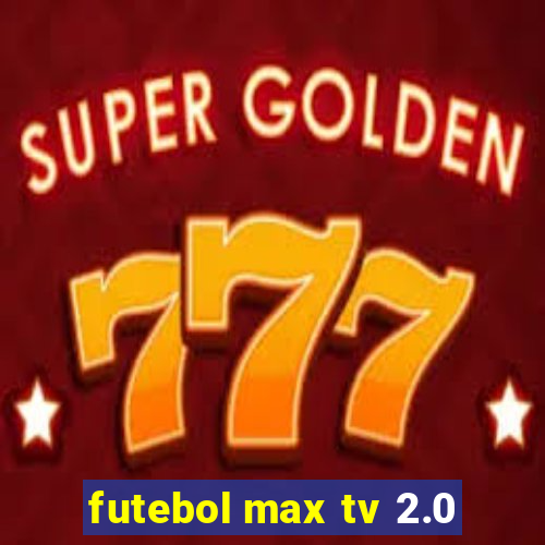 futebol max tv 2.0